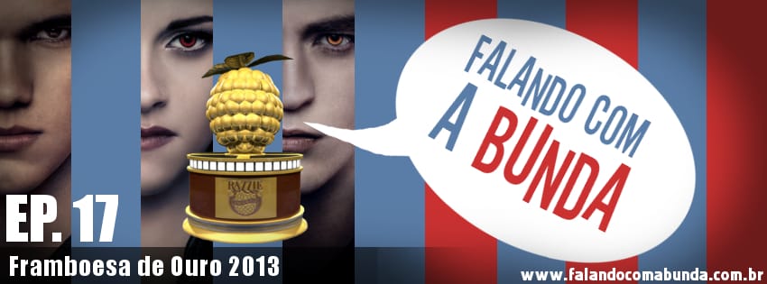 Falando com a Bunda: Episódio 17 – Framboesa de Ouro 2013